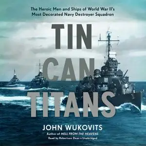 «Tin Can Titans» by John Wukovits