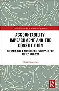 Accountability, Impeachment and the Constitution: The Case for a Modernised Process in the United Kingdom