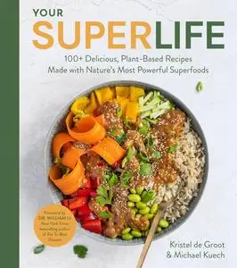 Your Super Life: 100+ Delicious, Plant-Based Recipes Made with Nature's Most Powerful Superfoods