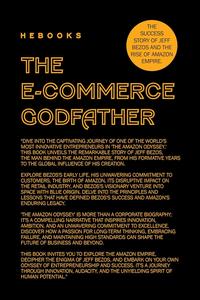 The E-commerce Godfather: The Success Story of Jeff Bezos and the Rise of Amazon Empire.