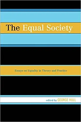 The Equal Society: Essays on Equality in Theory and Practice