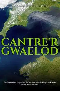 Cantre’r Gwaelod: The Mysterious Legend of the Ancient Sunken Kingdom Known as the Welsh Atlantis