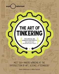 The Art of Tinkering: Meet 150+ Makers Working at the Intersection of Art, Science & Technology