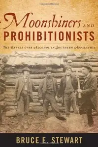 Moonshiners and Prohibitionsts: The Battle over Alcohol in Southern Appalachia