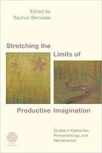 Stretching the Limits of Productive Imagination: Studies in Kantianism, Phenomenology, and Hermeneutics