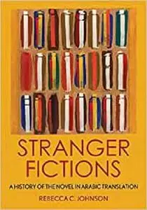 Stranger Fictions: A History of the Novel in Arabic Translation