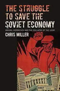 The Struggle to Save the Soviet Economy: Mikhail Gorbachev and the Collapse of the USSR