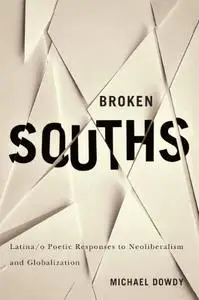 Broken Souths: Latina/o Poetic Responses to Neoliberalism and Globalization