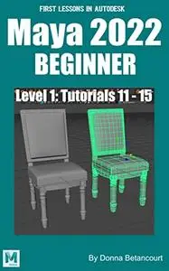 First Lessons in Autodesk Maya 2022 Beginner: Level 1: Tutorials 11 - 15