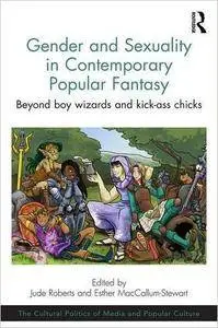 Gender and Sexuality in Contemporary Popular Fantasy: Beyond boy wizards and kick-ass chicks