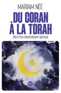 Du Coran à la Torah : Récit d'un cheminement spirituel - Mariam Née
