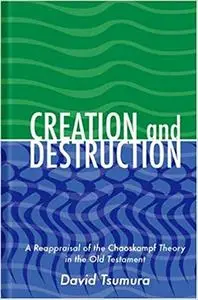 Creation And Destruction: A Reappraisal of the Chaoskampf Theory in the Old Testament