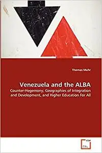 Venezuela and the ALBA: Counter-Hegemony, Geographies of Integration and Development, and Higher Education For All