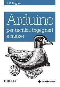 Arduino per tecnici, ingegneri e maker