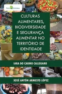 «Culturas Alimentares, Biodiversidade e Segurança Alimentar no Território de Identidade» by Iara Do Carmo Callegaro