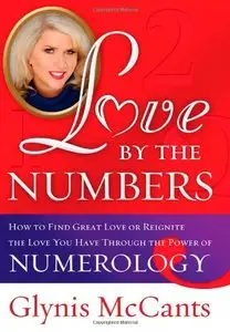 Love by the Numbers: How to Find Great Love or Reignite the Love You Have Through the Power of Numerology (repost)