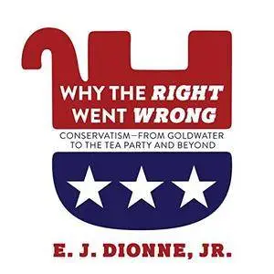 Why the Right Went Wrong: Conservatism from Goldwater to the Tea Party and Beyond [Audiobook]