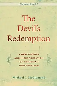 The Devil's Redemption: A New History and Interpretation of Christian Universalism