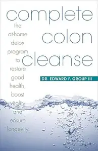 Complete Colon Cleanse: The At-Home Detox Program to Restore Good Health, Boost Vitality, and Ensure Longevity