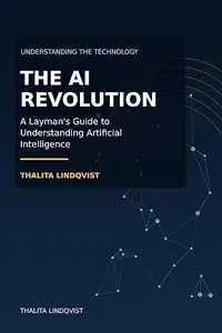 The AI Revolution: A Layman's Guide to Understanding Artificial Intelligence