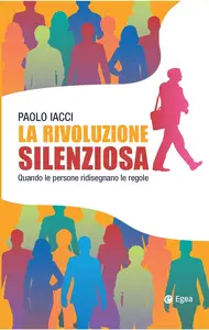 Paolo Iacci - La rivoluzione silenziosa. Quando le persone ridisegnano le regole