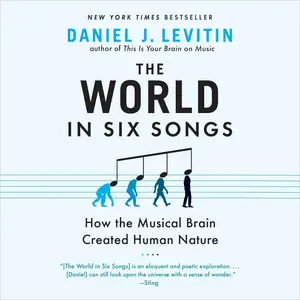 The World in Six Songs: How the Musical Brain Created Human Nature [Audiobook]