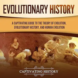 Evolutionary History: A Captivating Guide to the Theory of Evolution, Evolutionary History, and Human Evolution [Audiobook]