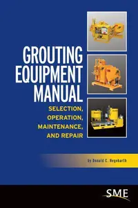 Grouting Equipment Manual - Selection, Operation, Maintenance, and Repair