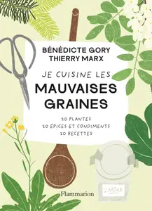 Bénédicte Gory, Thierry Marx, "Je cuisine les mauvaises graines : 20 plantes, 20 épices et condiments, 20 recettes"