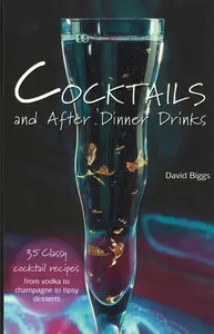 Cocktails and After Dinner Drinks: 35 Classy Cocktail Recipes from Vodka to Champagne to Tipsy Desserts