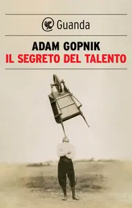 Il segreto del talento - Adam Gopnik