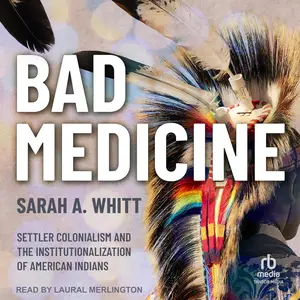 Bad Medicine: Settler Colonialism and the Institutionalization of American Indians [Audiobook]