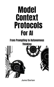 Model Context Protocols for AI: From Prompting to Autonomous Thinking