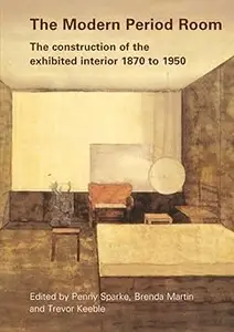 The Modern Period Room: The Construction of the Exhibited Interior 1870–1950