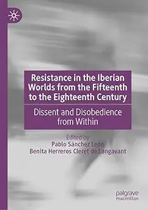 Resistance in the Iberian Worlds from the Fifteenth to the Eighteenth Century: Dissent and Disobedience from Within