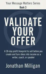 Validate Your Offer: A 28-Day Profit Blueprint to Sell Before You Create and Turn Ideas into Income