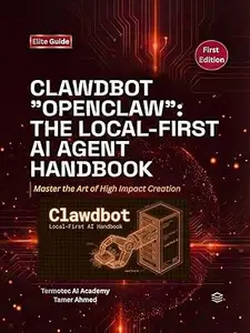 Clawdbot Openclaw The Local First AI Agent Handbook: Build, Host, and Secure Your Own Private AI Assistant