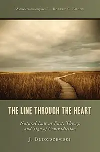 The Line Through the Heart : Natural Law As Fact, Theory, and Sign of Contradiction
