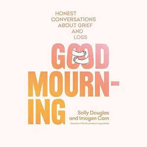 Good Mourning: Honest Conversations About Grief and Loss [Audiobook]