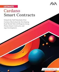 Ultimate Cardano Smart Contracts: Unlock the Full Potential of the Cardano Blockchain by Developing Real-World Web 3.0