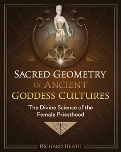 Sacred Geometry in Ancient Goddess Cultures: The Divine Science of the Female Priesthood