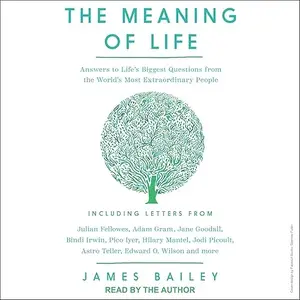 The Meaning of Life: Answers to Life's Biggest Questions from the World's Most Extraordinary People [Audiobook]