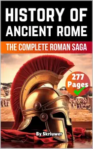 The History of Ancient Rome: The Complete Roman Saga