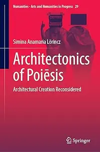 Architectonics of Poiēsis: Architectural Creation Reconsidered