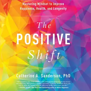 The Positive Shift: Mastering Mindset to Improve Happiness, Health, and Longevity [Audiobook] (Repost)