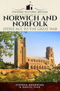 Norwich and Norfolk: Stone Age to the Great War (Visitors' Historic Britain) (Repost)