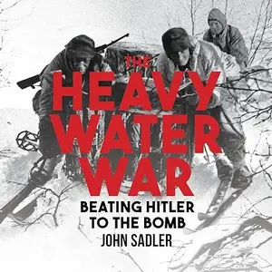 The Heavy Water War: Beating Hitler to the Bomb [Audiobook]
