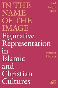 In the Name of the Image: Figurative Representation in Islamic and Christian Cultures (Repost)