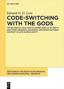 Code-switching with the Gods: The Bilingual (Old Coptic-Greek) Spells of PGM IV