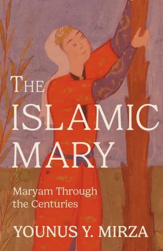 The Islamic Mary: Maryam Through the Centuries